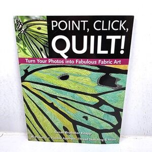 Point, Click, Quilt! Turn Your Photos Into Fabulous Fabric Art Knapp Softcover